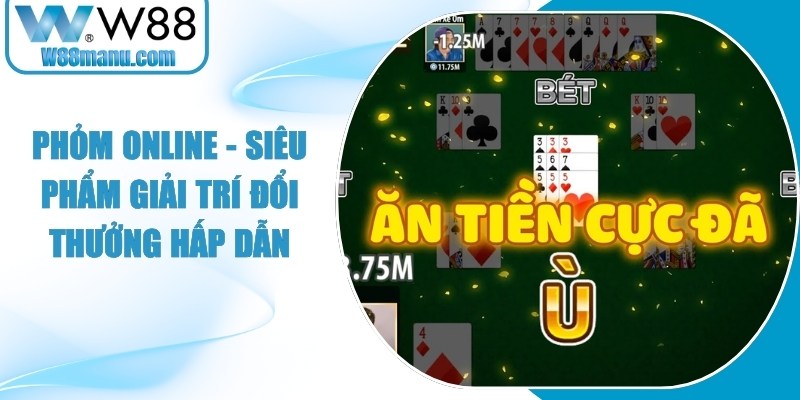 Phỏm Online - Siêu Phẩm Giải Trí Đổi Thưởng Hấp Dẫn 12 Phỏm Online